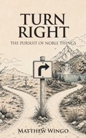 Turn Right: The Pursuit of Noble Things B0HHQMFWF8 Book Cover