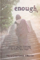 enough, Discovering the Blessings of My Daughter's Addiction in Twelve Easy Steps 1257920758 Book Cover
