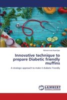 Innovative technique to prepare Diabetic friendly muffins: A strategic approach to make it diabetic friendly 6206143740 Book Cover