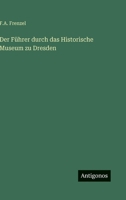 Der Führer durch das Historische Museum zu Dresden 3368503642 Book Cover