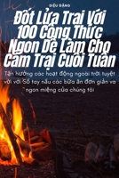 Đốt Lửa Trại Với 100 Công Thức Ngon Dễ Làm Cho Cắm Trại Cuối Tuần 178357383X Book Cover