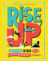 Rise Up: Ordinary Kids with Extraordinary Stories 1524855294 Book Cover