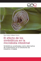 El efecto de los simbióticos en la microbiota intestinal: Simbióticos analizados como alternativa de tratamiento en el Síndrome de intestino irritable 6200037825 Book Cover