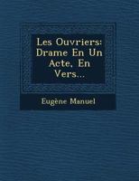 Les Ouvriers: Drame En Un Acte, En Vers... 1249637708 Book Cover