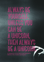 Always be Yourself, Unless You Can Be a Unicorn, Then Always Be a Unicorn: A guide to understanding some of the random shit youngsters say, do and think. 9063693508 Book Cover