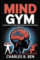 MIND GYM: EXERCISES TO TRAIN YOUR MENTALAND EMOTIONAL STRENGTH B0FRMPXV54 Book Cover