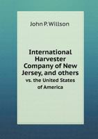 International Harvester Company of New Jersey, and Others vs. the United States of America 551866964X Book Cover