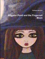 Alligator Pond and the Fingernail Moon 0557574668 Book Cover