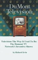 Dumont Television – Television the Way It Use To Be: The Dumont TV Network’s Inventive Shows B0GTT2B9X7 Book Cover