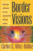 Border Visions: Mexican Cultures of the Southwest United States 0816516847 Book Cover