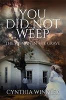 You Did Not Weep: The Woman in the Grave 1940645514 Book Cover