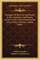 Catalogue Of The Trees And Shrubs In The Arboretum And Botanic Garden At The Central Experimental Farm, Ottawa, Ontario, Canada 1164599216 Book Cover