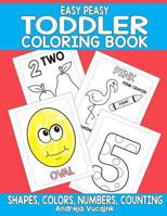 Easy Peasy Toddler Coloring Book: Shapes, Numbers, Counting and Colors Coloring Book For Toddlers 1973999641 Book Cover