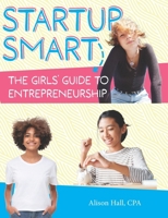 Startup Smart the Girls' Guide to Entrepreneurship (The Boldest Me Kids: Startup Smart Guides) B0CRR5THM2 Book Cover