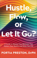 Hustle, Flow, or Let It Go?: A Guide to Shame-Free Wellness That Honors Your Reality and Gives You Life 0800745973 Book Cover