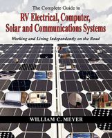 The Complete Guide to RV Electrical, Computer, Solar and Communications Systems Working and Living Independently on the Road 1608440400 Book Cover