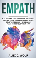 Empath: A 21 Step by Step Emotional Healing & Survival Guide for Empaths and Highly Sensitive People – Overcome Fears and Develop Your Gift 1393596827 Book Cover