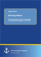 Denying History: The United States' Policies Toward Russia in the Caspian Sea Region, 1991-2001. 3954891158 Book Cover