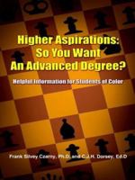 Higher Aspirations: So You Want An Advanced Degree?: Helpful Information for Students of Color 1418450960 Book Cover