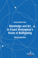 Knowledge and Art in Ernest Hemingway’s Vision of Bullfighting: An Introduction 3631907710 Book Cover