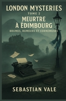 London Mysteries – Tome 2 : Meurtre à Édimbourg: Un polar cosy gourmand, mystérieux et passionnant, qui ravira les amateurs d’enquêtes so british. (French Edition) B0FK3CRMSM Book Cover
