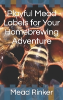 Playful Mead Labels for Your Homebrewing Adventure B0BZ32FKD3 Book Cover