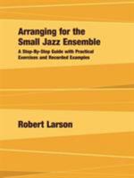 Arranging for the Small Jazz Ensemble: A Step-By-Step Guide with Practical Exercises and Recorded Examples 0979505143 Book Cover