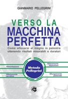 Verso la macchina perfetta: Come allenarsi al meglio in palestra ottenendo risultati misurabili e duraturi (Italian Edition) 8897589588 Book Cover