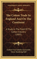 The Cotton Trade in England and on the Continent. A Study in the Field of the Cotton Industry 1021791989 Book Cover
