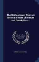 The Deification of Abstract Ideas in Roman Literature and Inscriptions .. 1019197757 Book Cover