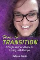 How to Transition: A Single Mother's Guide to Coping With Change 1944346791 Book Cover