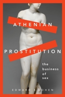 Athenian Prostitution: The Business of Sex 0190889500 Book Cover