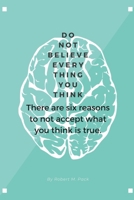 Don't Believe Everything You Think: There are six reasons to not accept what you think is true. B0CPCHM6FW Book Cover