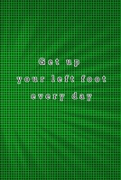 Get up your left foot every day: quote lined blank notebooks & green skylight 1675469547 Book Cover