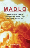 MADLO - Mutual Assured Destruction Leadership Only: How Digital Technology Can Rid The World of Nuclear Weapons 172624931X Book Cover