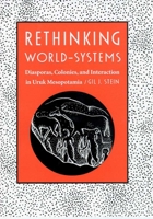 Rethinking World-Systems: Diasporas, Colonies, and Interaction in Uruk Mesopotamia 0816520097 Book Cover