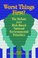 Worst Things First?: The Debate over Risk-Based National Environmental Priorities (RFF Press) 0915707764 Book Cover