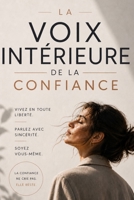 La voix intérieure de la confiance: Vivez en toute liberté. Parlez avec sincérité. Soyez vous-même. B0GNKDZ2MN Book Cover