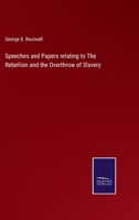 Speeches and Papers relating to The Rebellion and the Overthrow of Slavery 3752569131 Book Cover