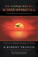 On Conquering Schizophrenia: From the Desk of a Therapist and Survivor 1532069901 Book Cover
