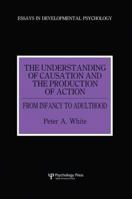 The Understanding Of Causation And The Production Of Action: From Infancy To Adulthood (Essays in Developmental Psychology) 0863773419 Book Cover