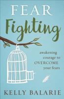 Fear Fighting: Awakening Courage to Overcome Your Fears 0801019346 Book Cover