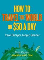 How to Travel the World on $50 a Day: Revised: Travel Cheaper, Longer, Smarter 0399159673 Book Cover