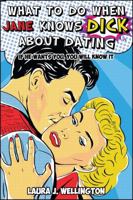 What to Do When Jane Knows DICK About Dating: If He Wants You, You Will Know It 1682615308 Book Cover