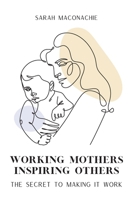 Working Mothers Inspiring Others: The secret to making it work 099258843X Book Cover