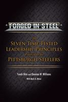 Forged in Steel: The Seven Time-Tested Leadership Principles Practiced by the Pittsburgh Steelers 0983714959 Book Cover