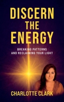 Discern the Energy: Breaking patterns and Reclaiming your Light B0H26KPMWN Book Cover