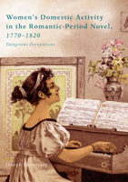 Women’s Domestic Activity in the Romantic-Period Novel, 1770-1820: Dangerous Occupations 3319703552 Book Cover