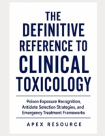 THE DEFINITIVE REFERENCE TO CLINICAL TOXICOLOGY: Poison Exposure Recognition, Antidote Selection Strategies, and Emergency B0H852W623 Book Cover