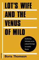 Lot's Wife and the Venus of Milo: Conflicting Attitudes to the Cultural Heritage in Modern Russia 0521157900 Book Cover